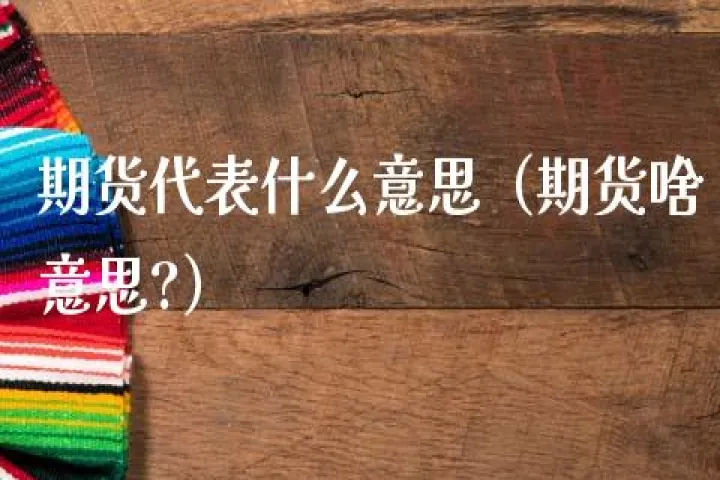 现手期货是什么意思(一手期货啥意思) (https://www.njaxzs.com/) 期货开户 第1张