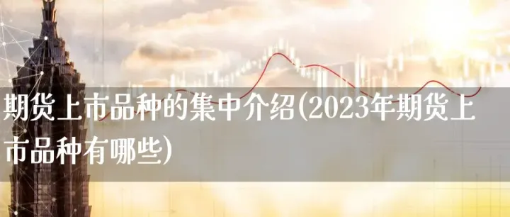 期货会开新品种吗(刚开期货能交易什么品种) (https://www.njaxzs.com/) 期货行情 第1张