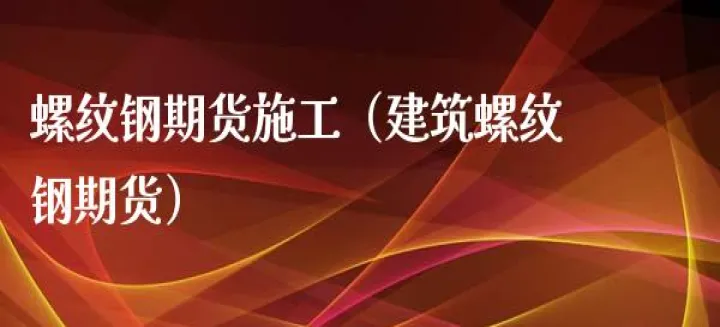 螺纹钢期货的交易规则(螺纹钢期货交易手续) (https://www.njaxzs.com/) 期货投资 第1张