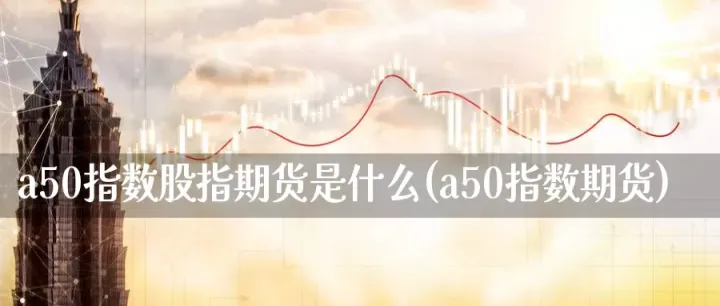 股指期货专员是做什么的(股指期货是什么意思) (https://www.njaxzs.com/) 期货开户 第1张