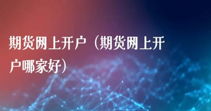 在哪里开通期货(在哪里开通期货交易权限) (https://www.njaxzs.com/) 期货行情 第1张