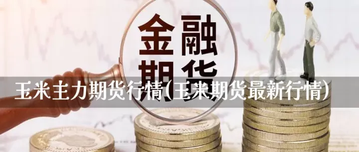 玉米期货周二收涨(玉米下周期货走势分析最新) (https://www.njaxzs.com/) 期货开户 第1张