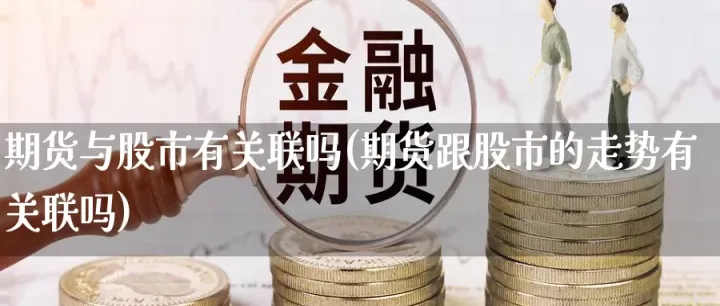 期货和美股有什么关联(期货与股市有联系吗) (https://www.njaxzs.com/) 黄金期货 第1张