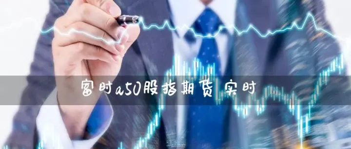 富时a50期货指标(富时a50指数期货实时行情) 期货行情 第1张-爱新财经 富时a50期货指标(富时a50指数期货实时行情) (https://www.njaxzs.com/) 期货行情 第1张