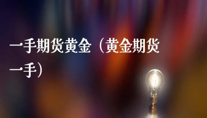 黄金期货一般买几个月(黄金期货是小时么) (https://www.njaxzs.com/) 期货投资 第1张