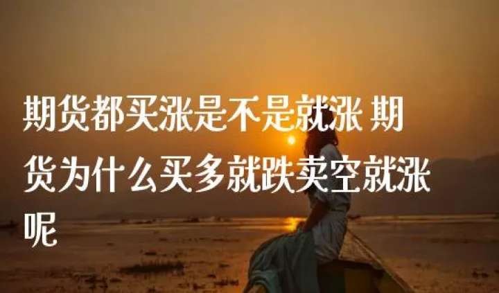 期货中为什么利空反涨利多反跌(期货为什么有涨有跌) (https://www.njaxzs.com/) 期货开户 第1张