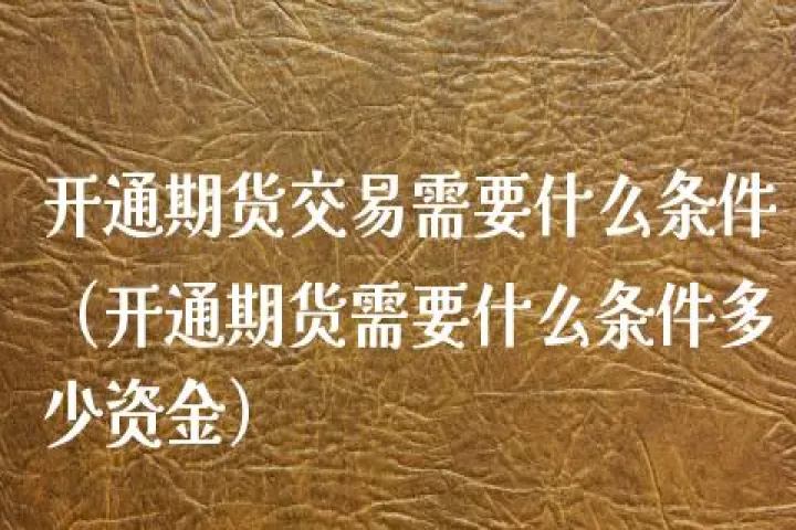 在哪儿开通期货交易(如何开通期货权限) (https://www.njaxzs.com/) 黄金期货 第1张