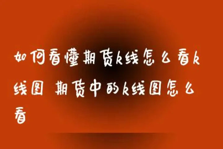 期货看60线还是30线(期货看60分钟还是120分钟) (https://www.njaxzs.com/) 期货开户 第1张