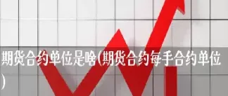 美国期货合约单位(美国期货合约单位有哪些) 内盘期货 第1张-爱新财经 美国期货合约单位(美国期货合约单位有哪些) (https://www.njaxzs.com/) 内盘期货 第1张
