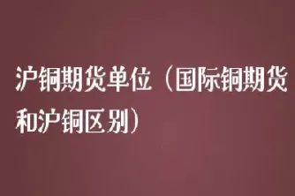 投资期货沪铜交易(期货沪铜) 内盘期货 第1张-爱新财经 投资期货沪铜交易(期货沪铜) (https://www.njaxzs.com/) 内盘期货 第1张