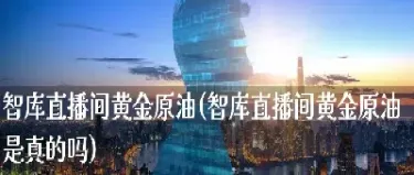黄金原油直播回放(直播外汇黄金原油直播) (https://www.njaxzs.com/) 期货行情 第1张