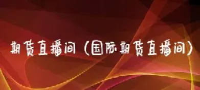 国际期货直播间1717(国际期货直播间在线喊单正大) (https://www.njaxzs.com/) 期货投资 第1张