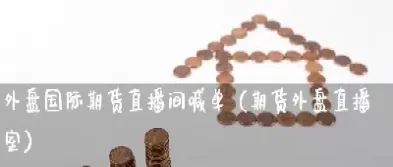 国际期货直播室有哪些(国际期货直播室直播频道) (https://www.njaxzs.com/) 期货开户 第1张