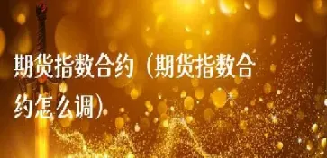 期货某个合约指数(期货某个合约指数怎么看) (https://www.njaxzs.com/) 黄金期货 第1张