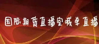 寰球期货直播室17o(环球期货直播喊单) (https://www.njaxzs.com/) 期货开户 第1张