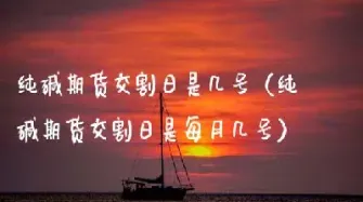 几号是期货的交割日(几号是期货的交割日期) (https://www.njaxzs.com/) 原油期货 第1张