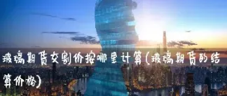 玻璃期货交割标准是什么(玻璃期货交割标准是什么意思) (https://www.njaxzs.com/) 期货直播间 第1张