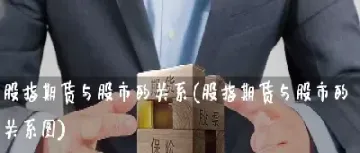 股市和期货市场关系(股市与期货市场的关系) (https://www.njaxzs.com/) 期货开户 第1张