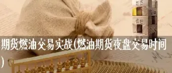 燃油期货交易思路(燃油期货交易思路是什么) (https://www.njaxzs.com/) 内盘期货 第1张