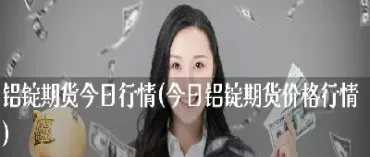 铝期货影响股票吗(铝期货与股票走势关系) (https://www.njaxzs.com/) 黄金期货 第1张