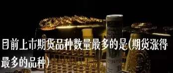 目前期货哪个品种比较好(期货哪个品种最便宜) (https://www.njaxzs.com/) 内盘期货 第1张