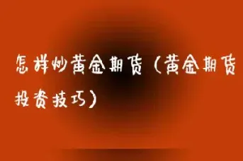 怎样黄金交易期货(如何交易黄金期货) (https://www.njaxzs.com/) 期货直播间 第1张