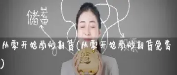 期货从零开始自学(自学期货去哪里学) (https://www.njaxzs.com/) 期货投资 第1张