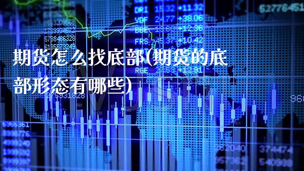 期货怎么找底部(期货的底部形态有哪些) (https://www.njaxzs.com/) 期货直播间 第1张