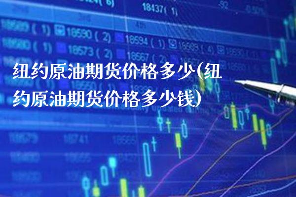 纽约原油期货多少(纽约原油期货多少钱) (https://www.njaxzs.com/) 期货直播间 第1张