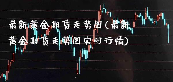 最新黄金期货走势图(最新黄金期货走势图实时行情) (https://www.njaxzs.com/) 黄金期货 第1张