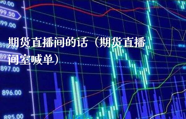 期货直播间的话（期货直播间室喊单） (https://www.njaxzs.com/) 期货直播间 第1张