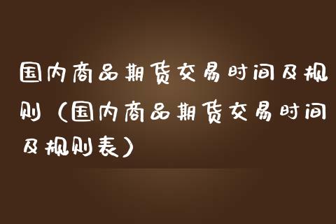 国内商品期货交易时间及规则（国内商品期货交易时间及规则表） (https://www.njaxzs.com/) 期货行情 第1张