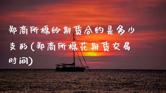 郑商所棉纱期货合约是多少支的(郑商所棉花期货交易时间) (https://www.njaxzs.com/) 内盘期货 第1张