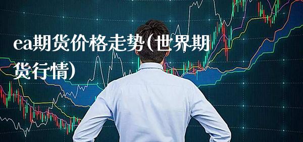 ea期货价格走势(世界期货行情) (https://www.njaxzs.com/) 原油期货 第1张