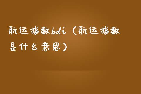 航运指数bdi（航运指数是什么意思） (https://www.njaxzs.com/) 期货行情 第1张