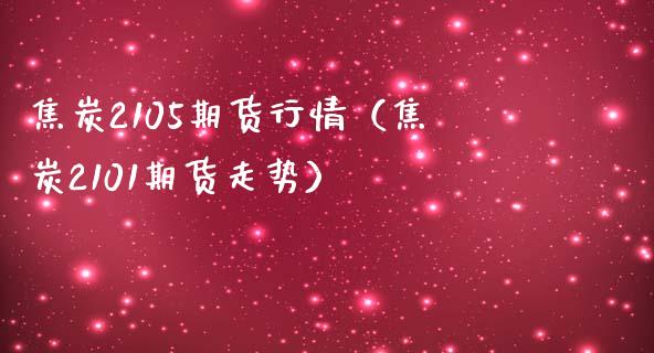 焦炭2105期货行情（焦炭2101期货走势） (https://www.njaxzs.com/) 期货行情 第1张