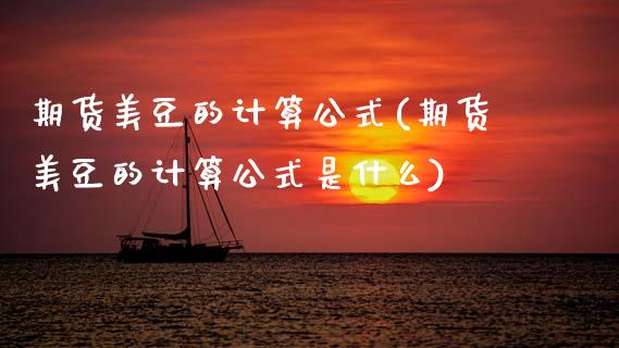 期货美豆的计算公式(期货美豆的计算公式是什么) (https://www.njaxzs.com/) 期货行情 第1张