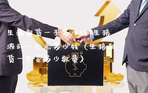生猪期货一手多少钱?生猪波动一个点多少钱（生猪期货一手是多少数量） (https://www.njaxzs.com/) 期货开户 第1张