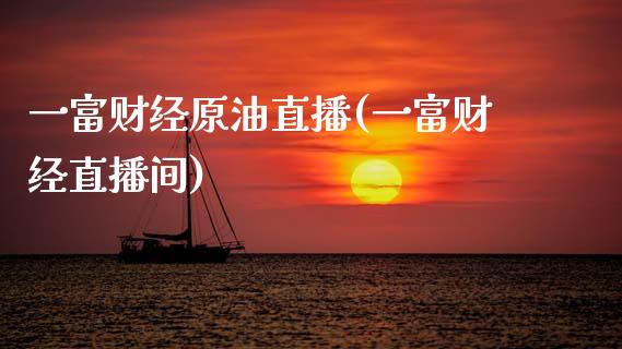 一富财经原油直播(一富财经直播间) (https://www.njaxzs.com/) 原油期货 第1张
