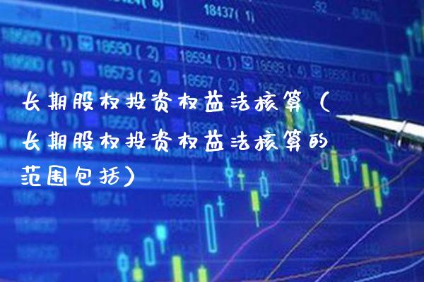 长期股权投资权益法核算(长期股权投资权益法核算的范围包括) 内盘期货 第1张-爱新财经 长期股权投资权益法核算(长期股权投资权益法核算的范围包括) (https://www.njaxzs.com/) 内盘期货 第1张