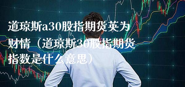 道琼斯a30股指期货英为财情（道琼斯30股指期货指数是什么意思） (https://www.njaxzs.com/) 期货开户 第1张