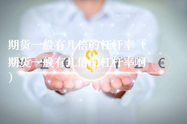 期货一般有几倍的杠杆率（期货一般有几倍的杠杆率啊） (https://www.njaxzs.com/) 期货行情 第1张