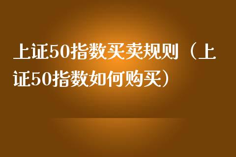 上证50指数买卖规则（上证50指数如何购买） (https://www.njaxzs.com/) 期货直播间 第1张