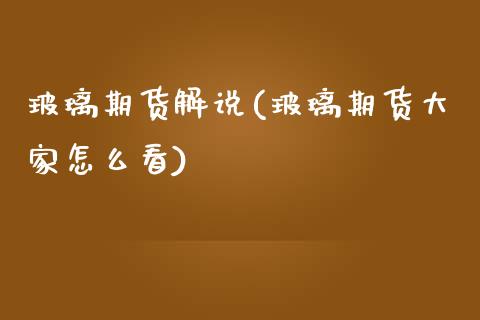 玻璃期货解说(玻璃期货大家怎么看) (https://www.njaxzs.com/) 期货直播间 第1张