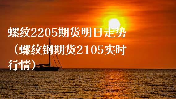 螺纹2205期货明日走势（螺纹钢期货2105实时行情） (https://www.njaxzs.com/) 期货直播间 第1张