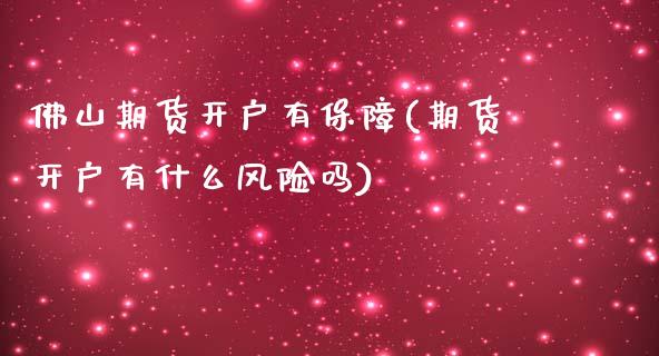 佛山期货开户有保障(期货开户有什么风险吗) (https://www.njaxzs.com/) 黄金期货 第1张