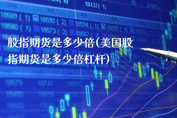 股指期货是多少倍(美国股指期货是多少倍杠杆) (https://www.njaxzs.com/) 期货直播间 第1张