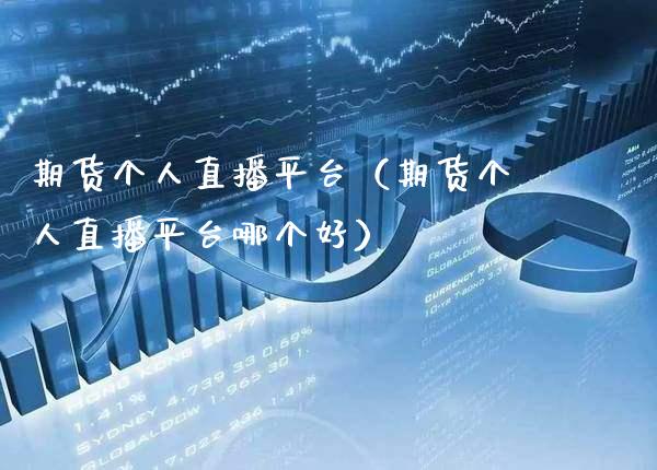 期货个人直播平台（期货个人直播平台哪个好） (https://www.njaxzs.com/) 期货直播间 第1张