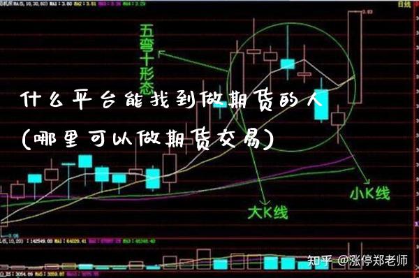 什么平台能找到做期货的人(哪里可以做期货交易) (https://www.njaxzs.com/) 期货行情 第1张