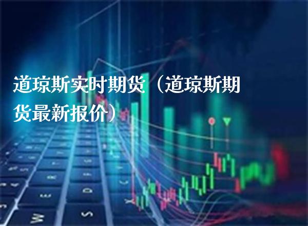 道琼斯实时期货（道琼斯期货最新报价） (https://www.njaxzs.com/) 期货直播间 第1张
